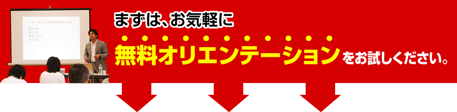 まずは、お気軽に無料オリエンテーションをお試しください。