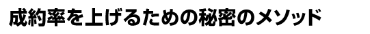成約率を上げるための秘密のメソッド