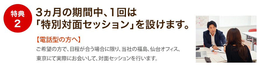特典2 3ヵ月の期間中、1回は「特別対面セッション」を設けます。